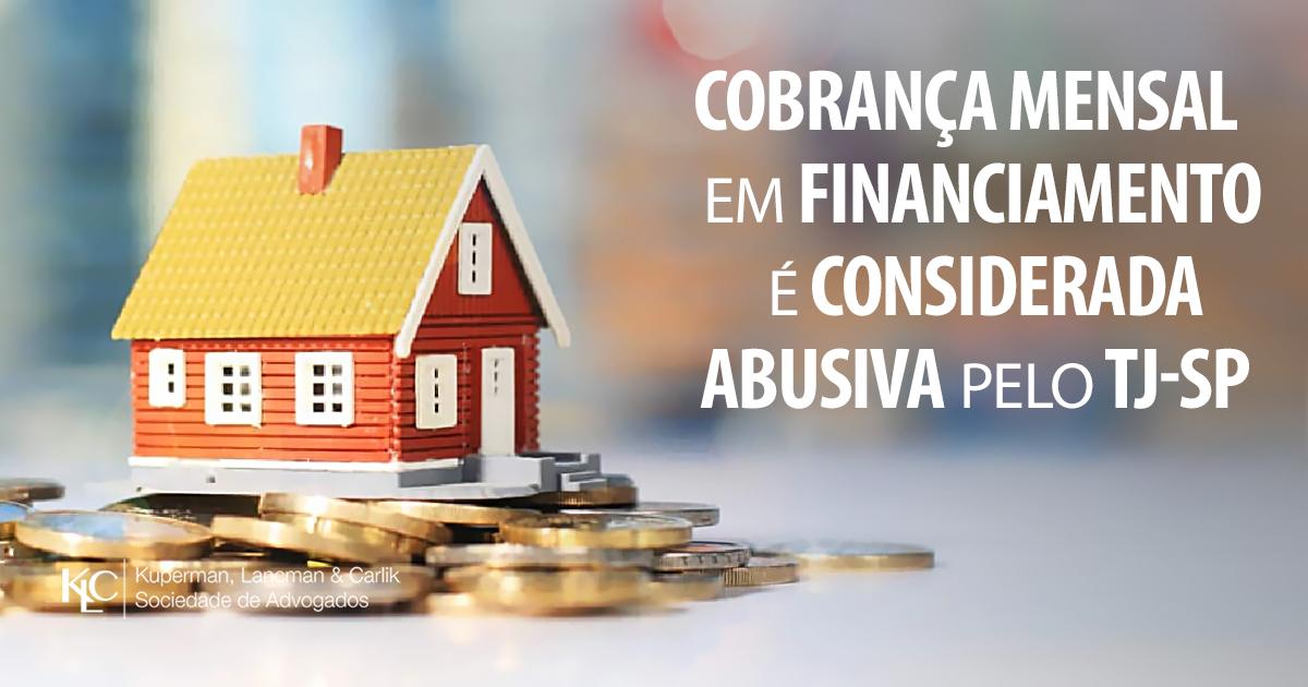 COBRANÇA MENSAL EM FINANCIAMENTO É CONSIDERADA ABUSIVA PELO TJ-SP