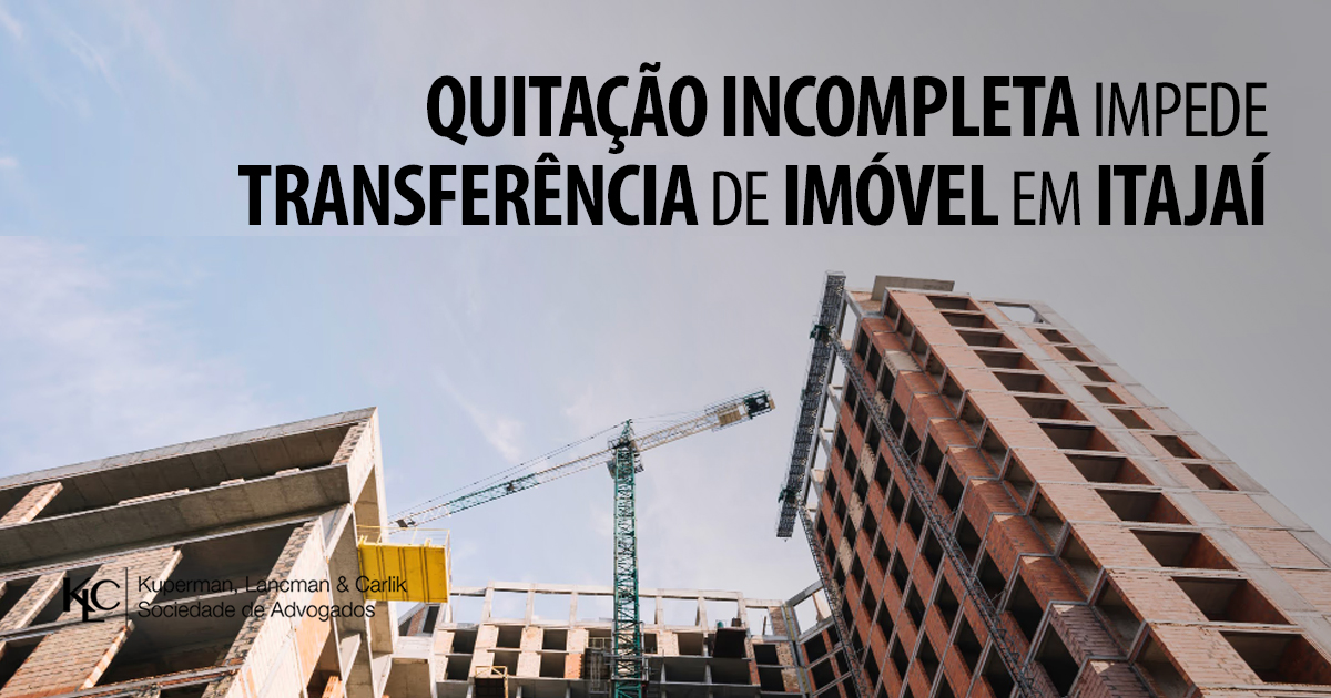 QUITAÇÃO INCOMPLETA IMPEDE TRANSFERÊNCIA DE IMÓVEL EM ITAJAÍ