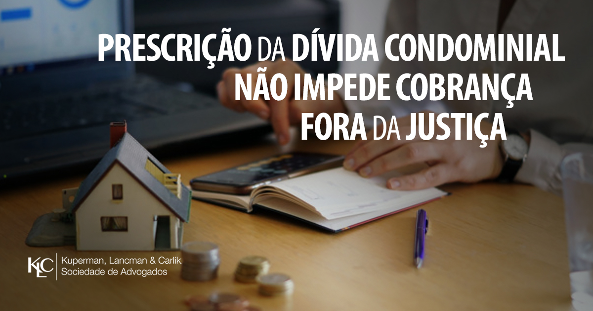 PRESCRIÇÃO DA DÍVIDA CONDOMINIAL NÃO IMPEDE COBRANÇA FORA DA JUSTIÇA