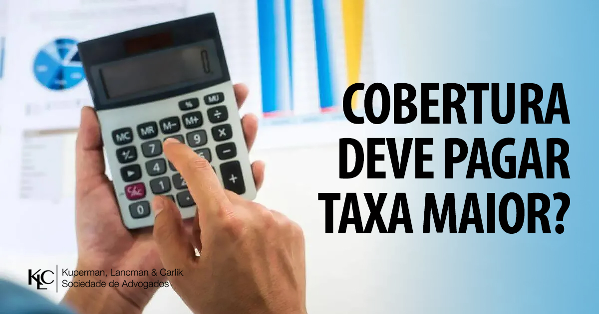COBERTURA DEVE PAGAR TAXA MAIOR? JUSTIÇA CONFIRMA QUE SIM!