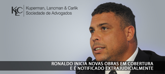 Ronaldo inicia novas obras em cobertura e é notificado extrajudicialmente